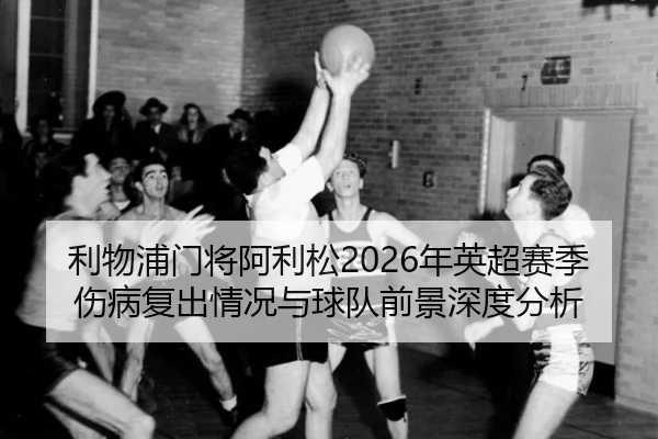 li-wu-pu-men-jiang-a-li-song-nian-ying-chao-sai-ji-shang-bing-fu-chu-qing-kuang-yu-qiu-dui-qian-jing-shen-du-fen-xi-2-995.jpg